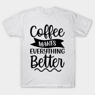 Coffee Makes Everything Better. Coffee Lover. T-Shirt